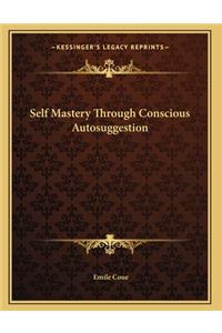 Self Mastery Through Conscious Autosuggestion