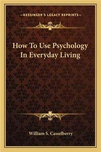 How To Use Psychology In Everyday Living