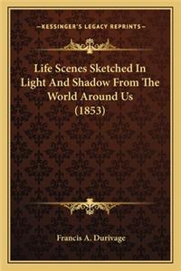 Life Scenes Sketched In Light And Shadow From The World Around Us (1853)