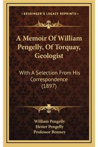 Memoir Of William Pengelly, Of Torquay, Geologist
