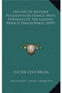 History Of Modern Philosophy In France, With Portraits Of The Leading French Philosophers (1899)