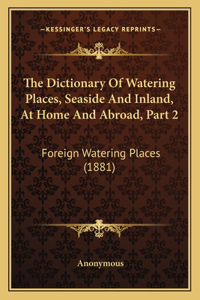 Dictionary Of Watering Places, Seaside And Inland, At Home And Abroad, Part 2