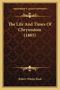 The Life And Times Of Chrysostom (1885)