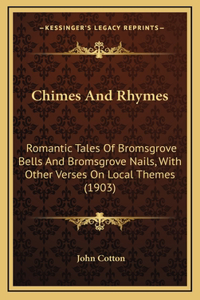 Chimes And Rhymes: Romantic Tales Of Bromsgrove Bells And Bromsgrove Nails, With Other Verses On Local Themes (1903)