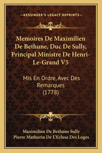 Memoires De Maximilien De Bethune, Duc De Sully, Principal Ministre De Henri-Le-Grand V5: Mis En Ordre, Avec Des Remarques (1778)
