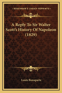 A Reply To Sir Walter Scott's History Of Napoleon (1829)