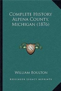Complete History Alpena County, Michigan (1876)