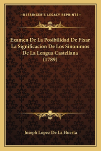 Examen De La Posibilidad De Fixar La Significacion De Los Sinonimos De La Lengua Castellana (1789)