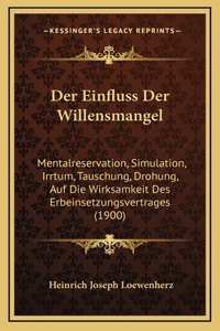 Der Einfluss Der Willensmangel: Mentalreservation, Simulation, Irrtum, Tauschung, Drohung, Auf Die Wirksamkeit Des Erbeinsetzungsvertrages (1900)