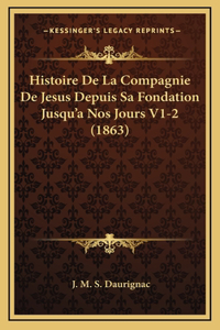 Histoire De La Compagnie De Jesus Depuis Sa Fondation Jusqu'a Nos Jours V1-2 (1863)