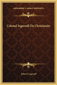 Colonel Ingersoll On Christianity