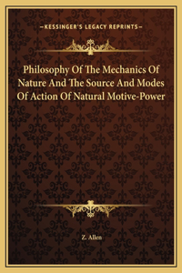 Philosophy Of The Mechanics Of Nature And The Source And Modes Of Action Of Natural Motive-Power