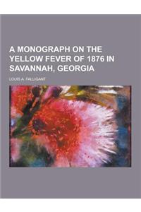 A Monograph on the Yellow Fever of 1876 in Savannah, Georgia