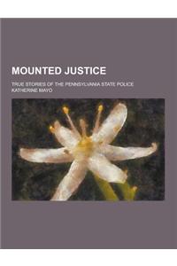 Mounted Justice; True Stories of the Pennsylvania State Police