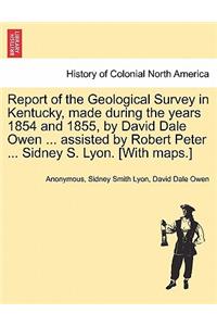 Report of the Geological Survey in Kentucky, Made During the Years 1854 and 1855, by David Dale Owen ... Assisted by Robert Peter ... Sidney S. Lyon. [With Maps.]