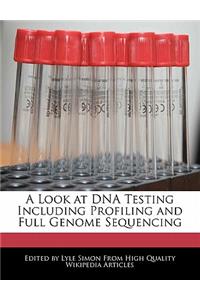 A Look at DNA Testing Including Profiling and Full Genome Sequencing