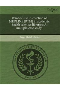 Point-Of-Use Instruction of Medline (Rtm) in Academic Health Sciences Libraries: A Multiple-Case Study