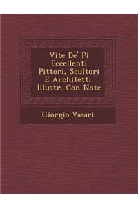 Vite de' Pi Eccellenti Pittori, Scultori E Architetti. Illustr. Con Note
