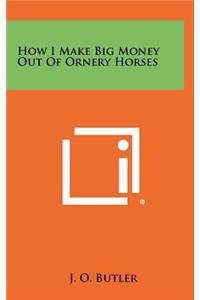 How I Make Big Money Out of Ornery Horses