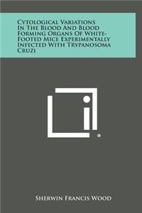 Cytological Variations in the Blood and Blood Forming Organs of White-Footed Mice Experimentally Infected with Trypanosoma Cruzi