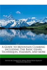 A Guide to Mountain Climbing Including the Basic Gears, Techniques, Hazards, and More