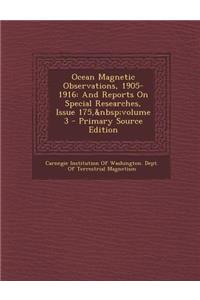 Ocean Magnetic Observations, 1905-1916: And Reports on Special Researches, Issue 175, Volume 3