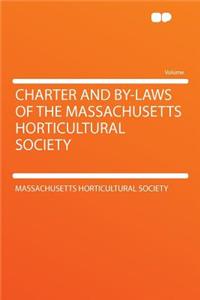 Charter and By-Laws of the Massachusetts Horticultural Society