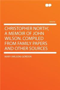 Christopher North', a Memoir of John Wilson. Compiled from Family Papers and Other Sources