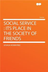 Social Service: Its Place in the Society of Friends