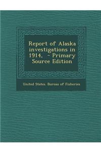 Report of Alaska Investigations in 1914, - Primary Source Edition