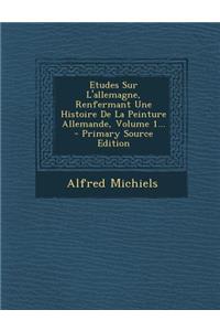 Etudes Sur L'allemagne, Renfermant Une Histoire De La Peinture Allemande, Volume 1...