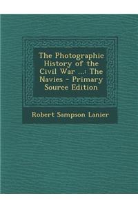 The Photographic History of the Civil War ...: The Navies - Primary Source Edition