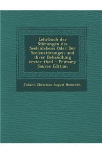 Lehrbuch Der Storungen Des Seelenlebens Oder Der Seelenstorungen Und Ihrer Behandlung Erster Theil - Primary Source Edition