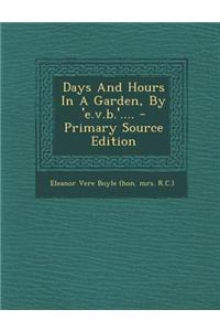Days and Hours in a Garden, by 'e.V.B.'.... - Primary Source Edition