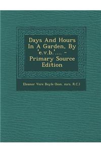 Days and Hours in a Garden, by 'e.V.B.'.... - Primary Source Edition