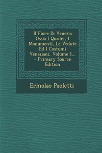 Fiore Di Venezia Ossia I Quadri, I Monumenti, Le Vedute Ed I Costumi Veneziani, Volume 1...