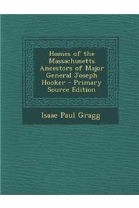 Homes of the Massachusetts Ancestors of Major General Joseph Hooker