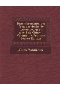 Denombrements Des Feux Des Duche de Luxembourg Et Comte de Chiny .. Volume 1 - Primary Source Edition