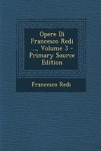 Opere Di Francesco Redi ..., Volume 3 - Primary Source Edition