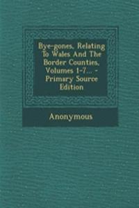 Bye-Gones, Relating to Wales and the Border Counties, Volumes 1-7... - Primary Source Edition