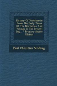 History of Scandinavia: From the Early Times of the Northmen and Vikings to the Present Day...