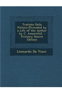 Trattato Della Pittura [Preceded by a Life of the Author by C. Amoretti]. - Primary Source Edition