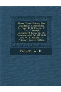 Notes Taken During the Expedition Commanded by Capt. R. B. Marcy, U. S. A., Through Unexplored Texas, in the Summer and Fall of 1854 /By W. B. Parker...