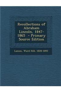 Recollections of Abraham Lincoln, 1847-1865 - Primary Source Edition