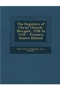 The Registers of Christ Church, Newgate, 1538 to 1754 - Primary Source Edition