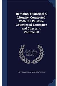 Remains, Historical & Literary, Connected with the Palatine Counties of Lancaster and Chester (, Volume 90