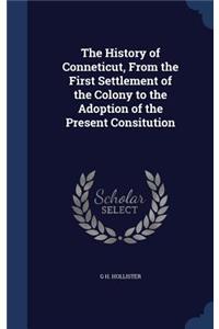 The History of Conneticut, From the First Settlement of the Colony to the Adoption of the Present Consitution