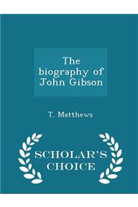 The Biography of John Gibson - Scholar's Choice Edition