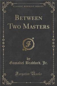 Between Two Masters (Classic Reprint)