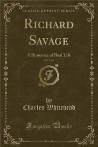 Richard Savage, Vol. 3 of 3: A Romance of Real Life (Classic Reprint)